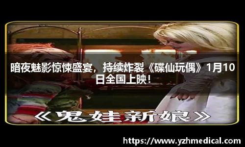 加拿大pc：暗夜魅影惊悚盛宴，持续炸裂《碟仙玩偶》1月10日全国上映！